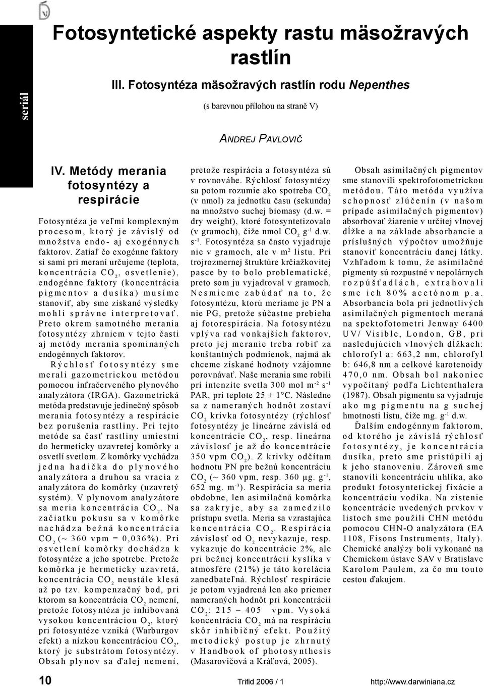 Zatiaľ čo exogénne faktory si sami pri meraní určujeme (teplota, k o n c e n t r á c i a C O 2, o s v e t l e n i e ), endogénne faktory (koncentrácia p i g m e n t o v a d u s í k a ) m u s í m e