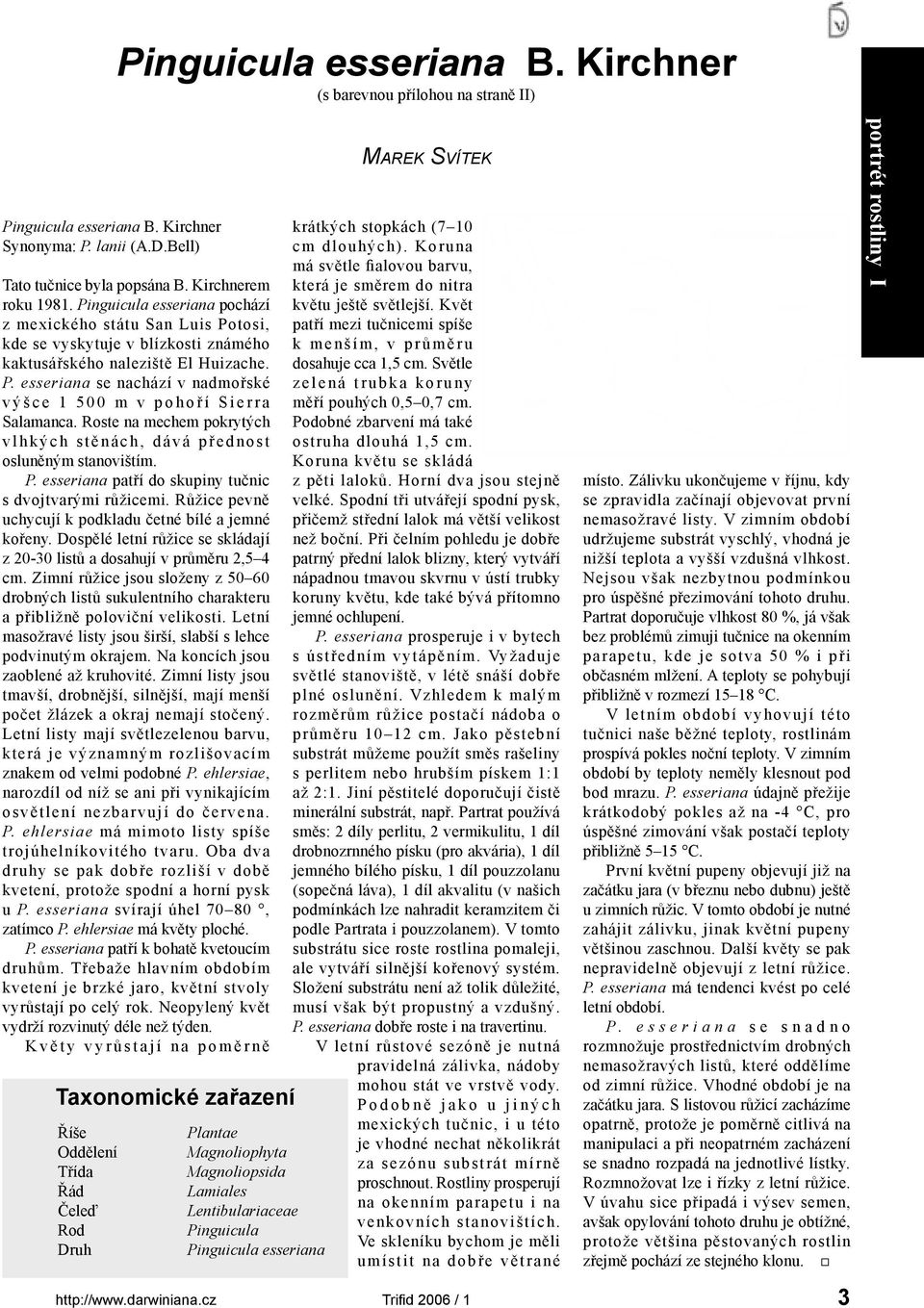 Roste na mechem pokrytých v l h k ý c h s t ě n á c h, d á v á p ř e d n o s t osluněným stanovištím. P. esseriana patří do skupiny tučnic s dvojtvarými růžicemi.