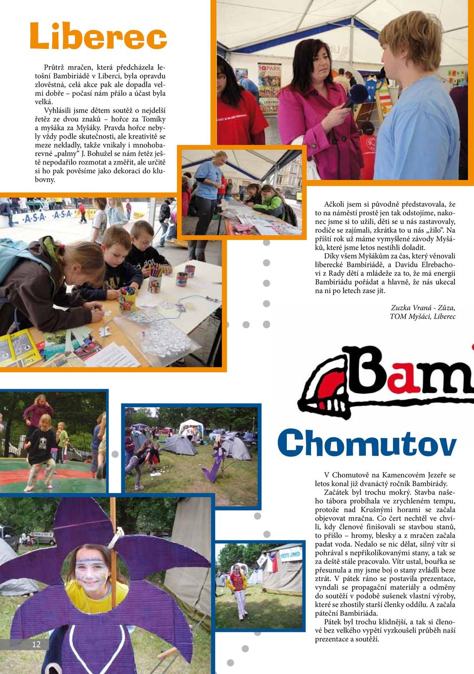 Pravda hořce nebyly vždy podle skutečnosti, ale kreativitě se meze nekladly, takže vnikaly i mnohobarevné palmy J.