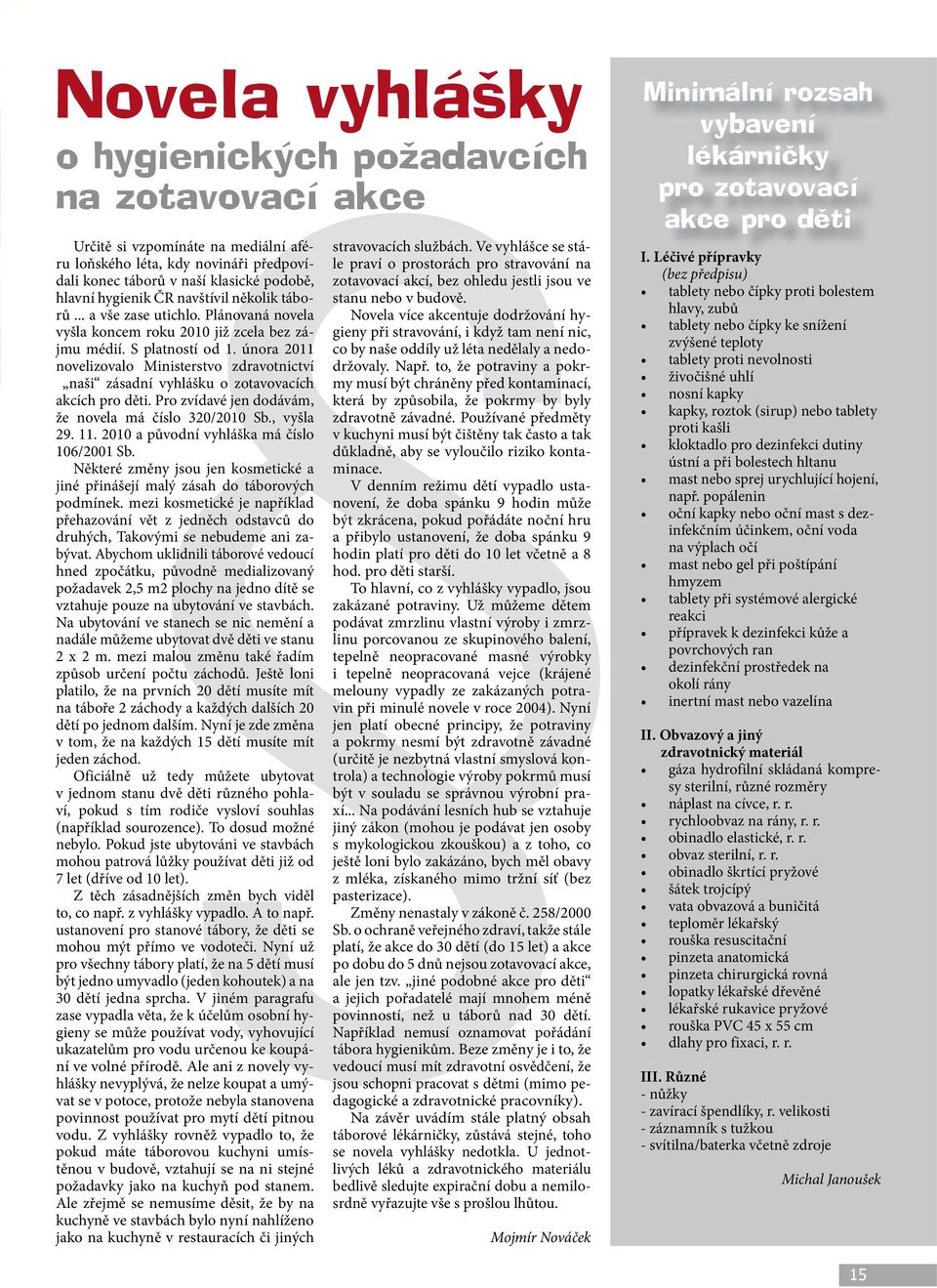 února 2011 novelizovalo Ministerstvo zdravotnictví naši zásadní vyhlášku o zotavovacích akcích pro děti. Pro zvídavé jen dodávám, že novela má číslo 320/2010 Sb., vyšla 29. 11.