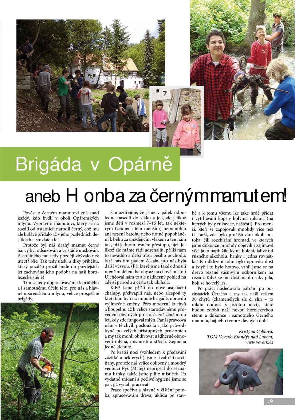 Protože byl náš drahý mamut černé barvy byl odsuzován a ve stádě utiskován. A co jiného mu tedy později zbývalo než utéct? Nic.