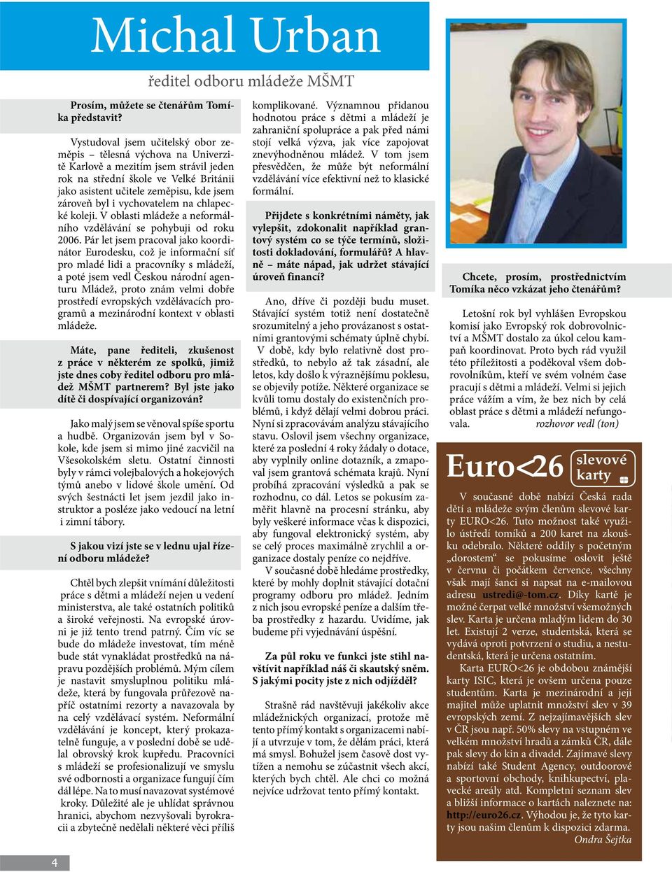 vychovatelem na chlapecké koleji. V oblasti mládeže a neformálního vzdělávání se pohybuji od roku 2006.