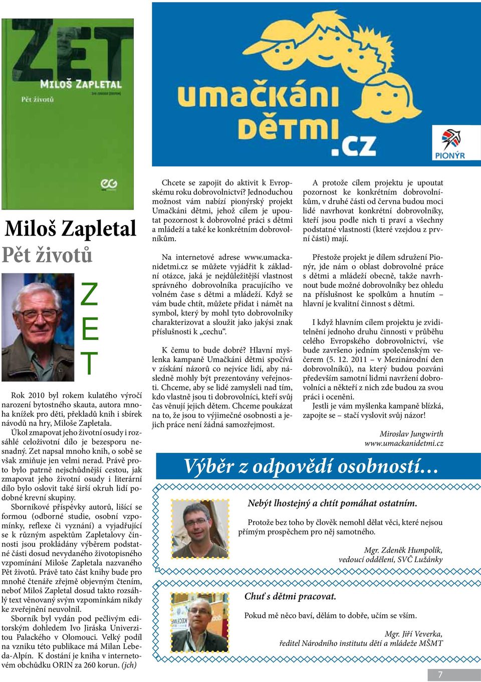 Právě proto bylo patrně nejschůdnější cestou, jak zmapovat jeho životní osudy i literární dílo bylo oslovit také širší okruh lidí podobné krevní skupiny.