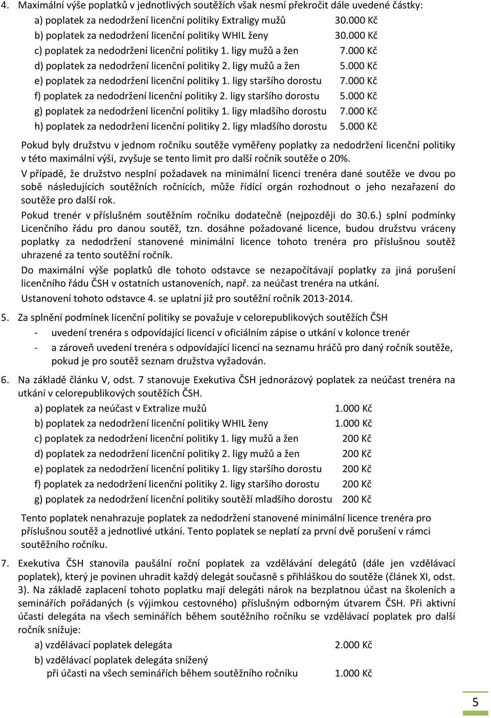 ligy mužů a žen 5.000 Kč e) poplatek za nedodržení licenční politiky 1. ligy staršího dorostu 7.000 Kč f) poplatek za nedodržení licenční politiky 2. ligy staršího dorostu 5.
