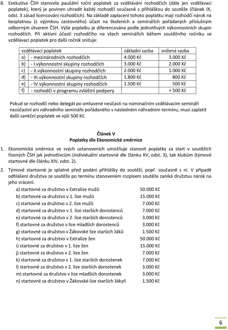 Na základě zaplacení tohoto poplatku mají rozhodčí nárok na bezplatnou (s výjimkou cestovného) účast na školeních a seminářích pořádaných příslušným odborným útvarem ČSH.