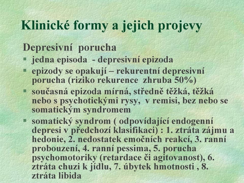 somatický syndrom ( odpovídající endogenní depresi v předchozí klasifikaci) : 1. ztráta zájmu a hedonie, 2. nedostatek emočních reakcí, 3.