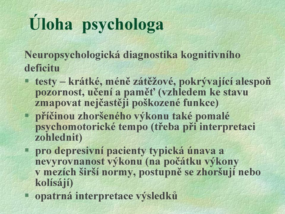 výkonu také pomalé psychomotorické tempo (třeba při interpretaci zohlednit) pro depresivní pacienty typická únava a