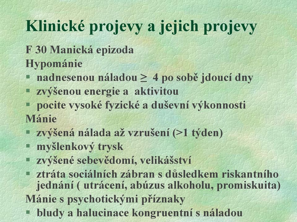 týden) myšlenkový trysk zvýšené sebevědomí, velikášství ztráta sociálních zábran s důsledkem riskantního