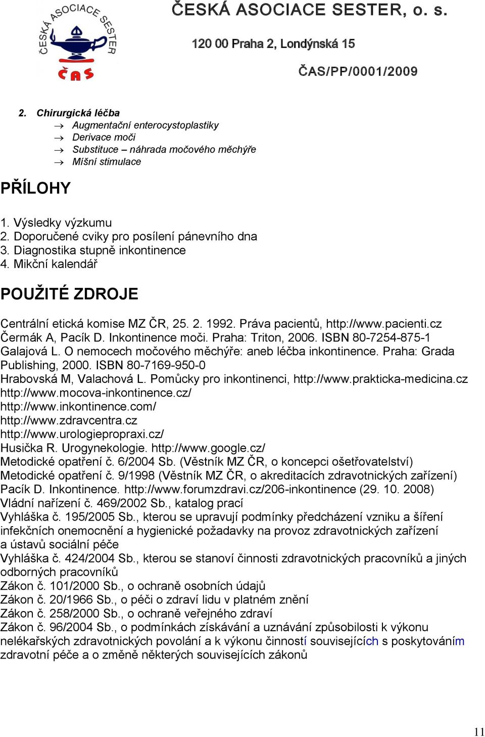 cz Čermák A, Pacík D. Inkontinence moči. Praha: Triton, 2006. ISBN 80-7254-875-1 Galajová L. O nemocech močového měchýře: aneb léčba inkontinence. Praha: Grada Publishing, 2000.