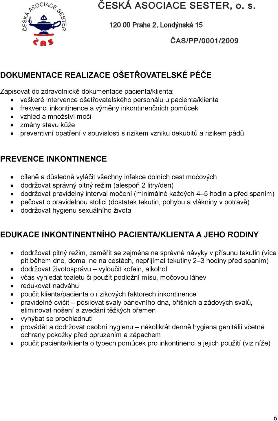 důsledně vyléčit všechny infekce dolních cest močových dodržovat správný pitný režim (alespoň 2 litry/den) dodržovat pravidelný interval močení (minimálně každých 4 5 hodin a před spaním) pečovat o