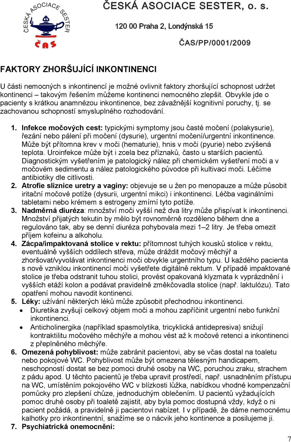 Infekce močových cest: typickými symptomy jsou časté močení (polakysurie), řezání nebo pálení při močení (dysurie), urgentní močení/urgentní inkontinence.