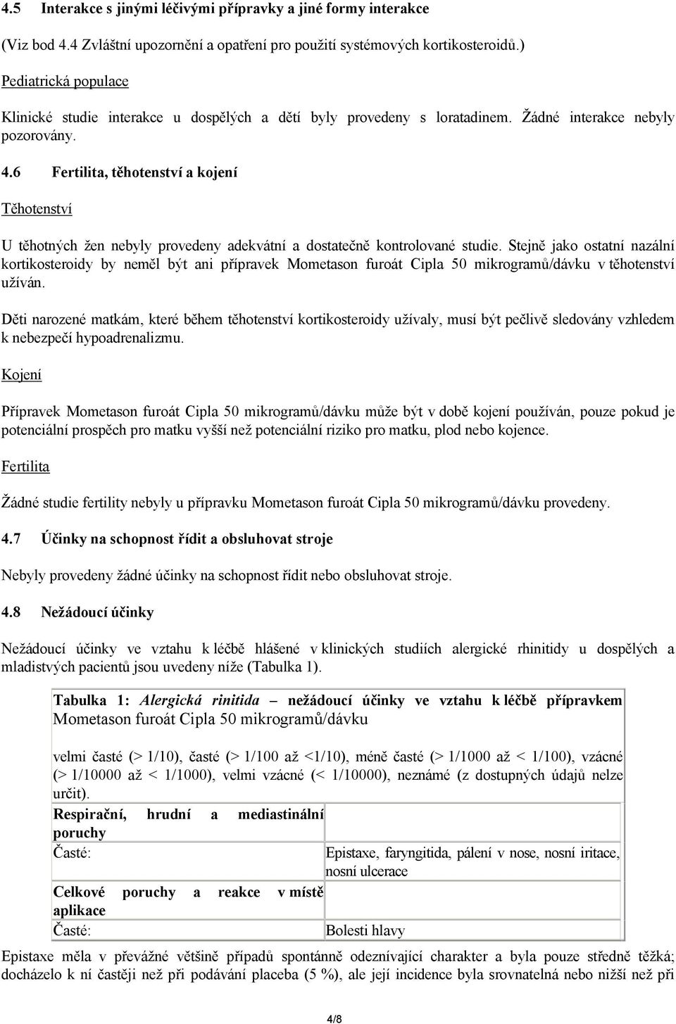 6 Fertilita, těhotenství a kojení Těhotenství U těhotných žen nebyly provedeny adekvátní a dostatečně kontrolované studie.