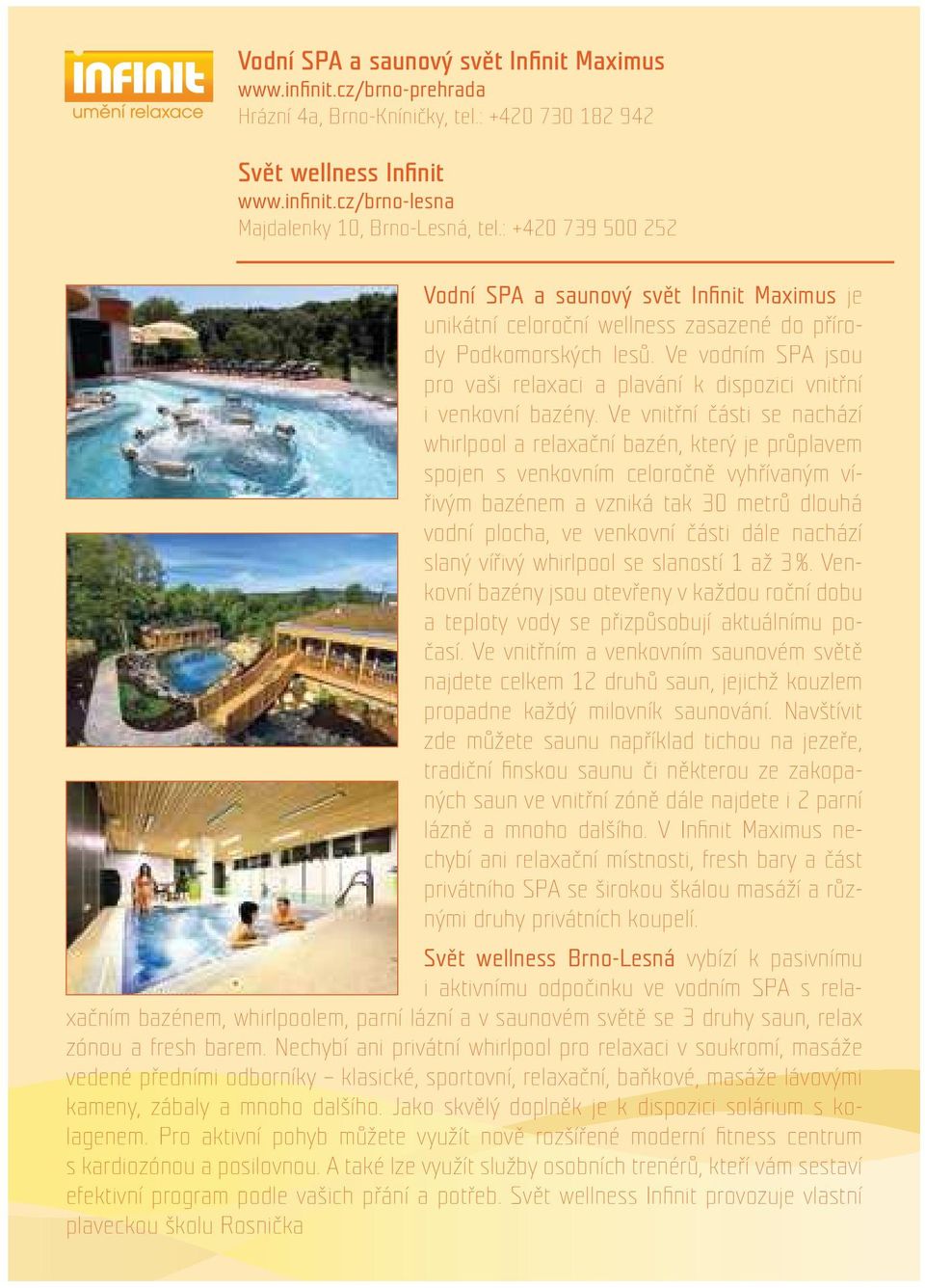 Ve vodním SPA jsou pro vaši relaxaci a plavání k dispozici vnitřní i venkovní bazény.