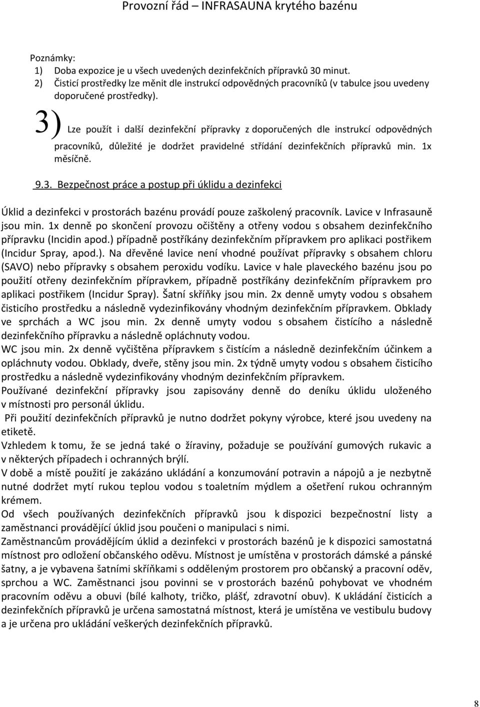 Lavice v Infrasauně jsou min. 1x denně po skončení provozu očištěny a otřeny vodou s obsahem dezinfekčního přípravku (Incidin apod.