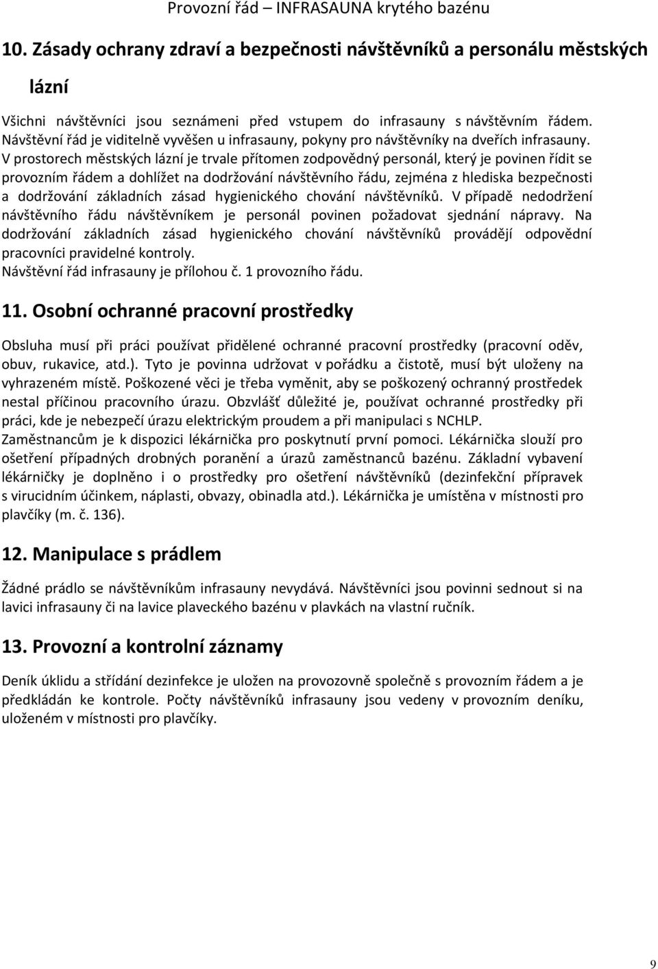 V prostorech městských lázní je trvale přítomen zodpovědný personál, který je povinen řídit se provozním řádem a dohlížet na dodržování návštěvního řádu, zejména z hlediska bezpečnosti a dodržování