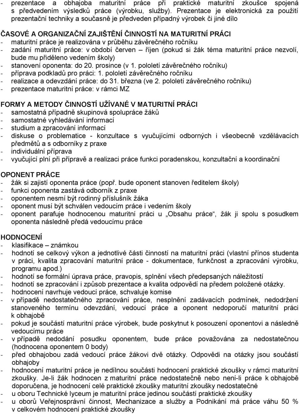 realizována v průběhu závěrečného ročníku - zadání maturitní práce: v období červen říjen (pokud si žák téma maturitní práce nezvolí, bude mu přiděleno vedením školy) - stanovení oponenta: do 20.