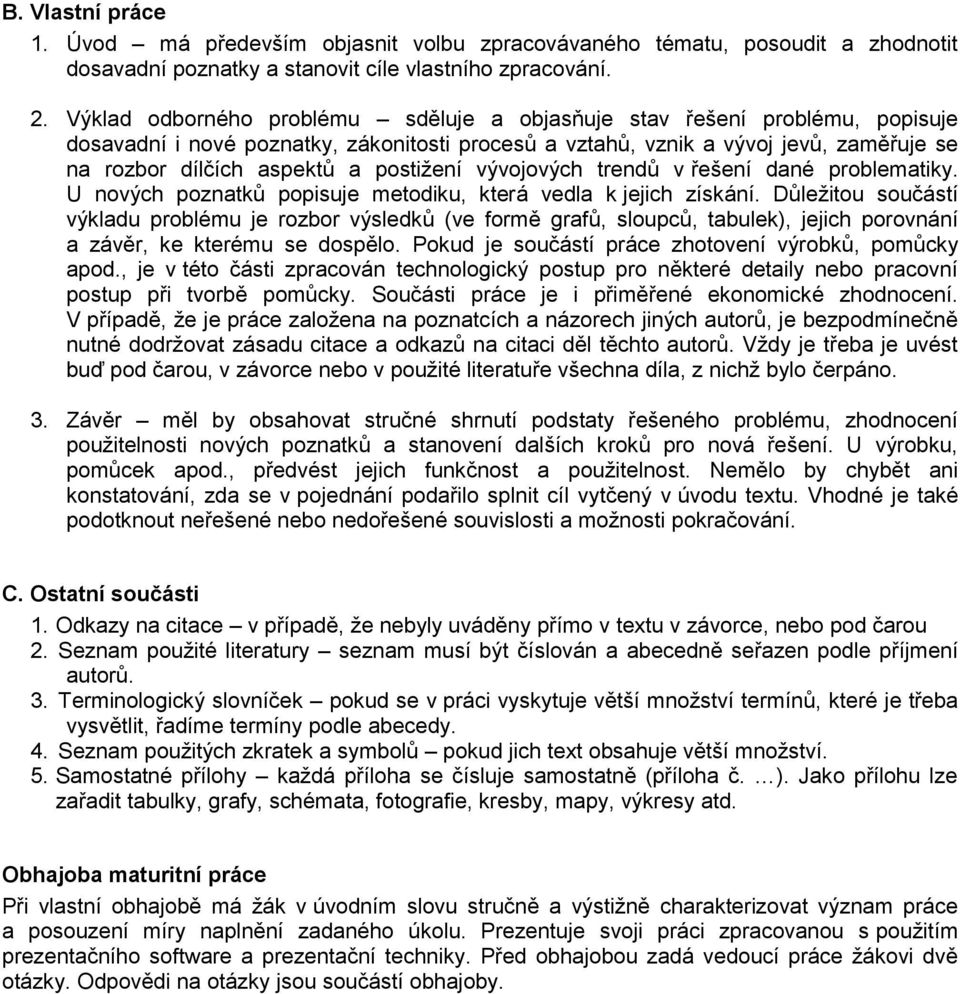 postižení vývojových trendů v řešení dané problematiky. U nových poznatků popisuje metodiku, která vedla k jejich získání.