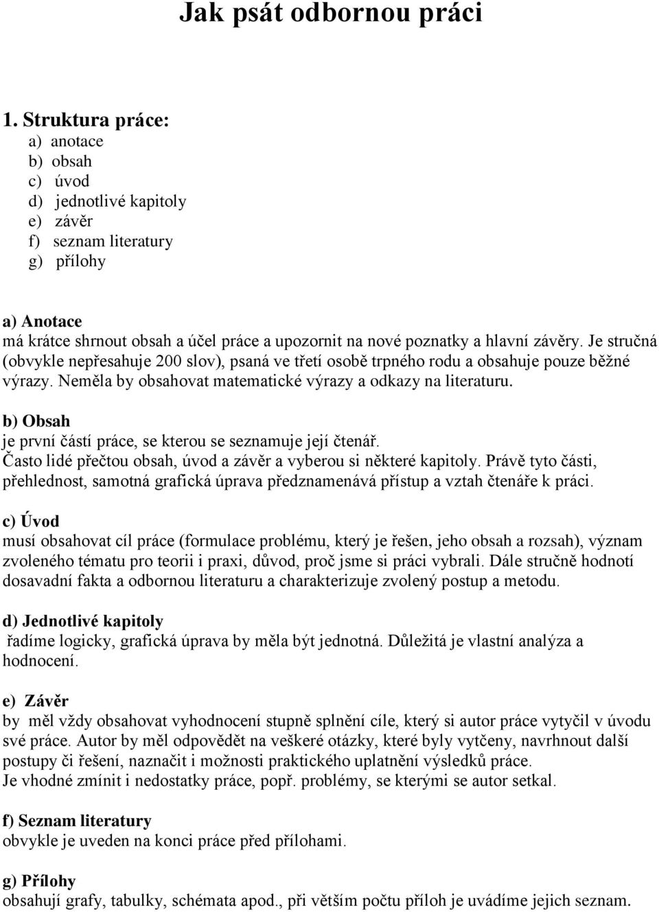 závěry. Je stručná (obvykle nepřesahuje 200 slov), psaná ve třetí osobě trpného rodu a obsahuje pouze běžné výrazy. Neměla by obsahovat matematické výrazy a odkazy na literaturu.
