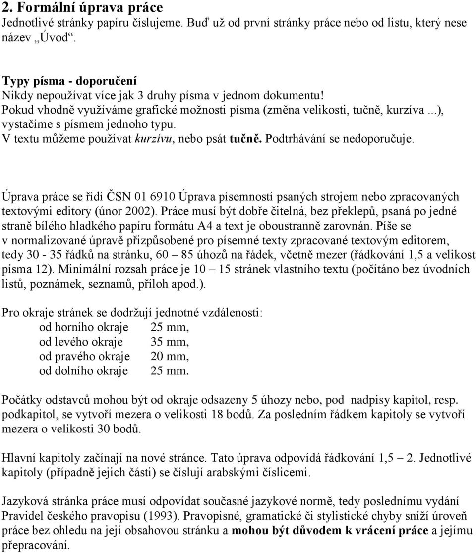 V textu můžeme používat kurzívu, nebo psát tučně. Podtrhávání se nedoporučuje. Úprava práce se řídí ČSN 01 6910 Úprava písemností psaných strojem nebo zpracovaných textovými editory (únor 2002).