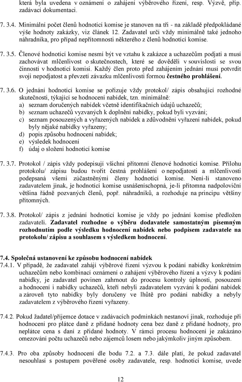 Zadavatel určí vždy minimálně také jednoho náhradníka, pro případ nepřítomnosti některého z členů hodnotící komise. 7. 3.5.