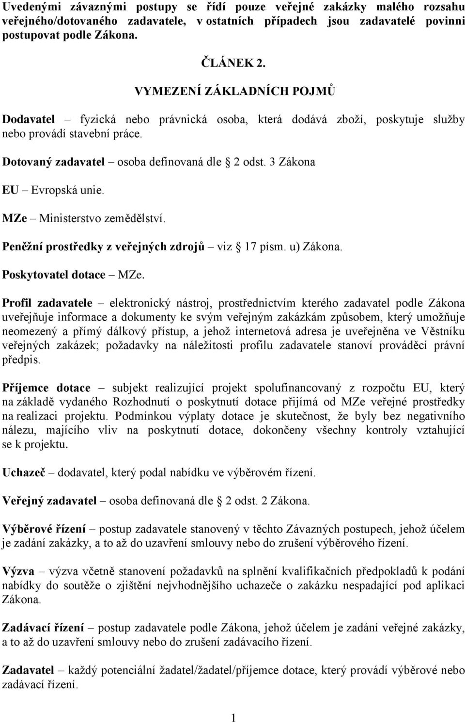 3 Zákona EU Evropská unie. MZe Ministerstvo zemědělství. Peněžní prostředky z veřejných zdrojů viz 17 písm. u) Zákona. Poskytovatel dotace MZe.