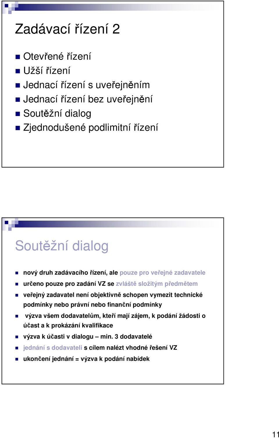 není objektivně schopen vymezit technické podmínky nebo právní nebo finanční podmínky výzva všem dodavatelům, kteří mají zájem, k podání žádosti o účast a