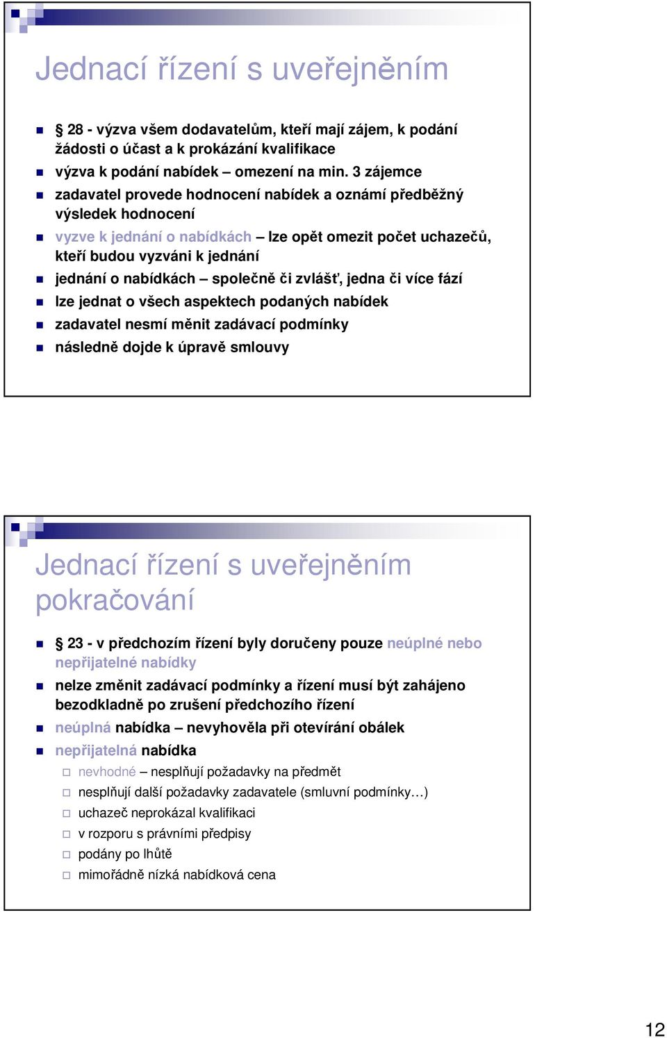 společně či zvlášť, jedna či více fází lze jednat o všech aspektech podaných nabídek zadavatel nesmí měnit zadávací podmínky následně dojde k úpravě smlouvy Jednacířízení s uveřejněním pokračování 23