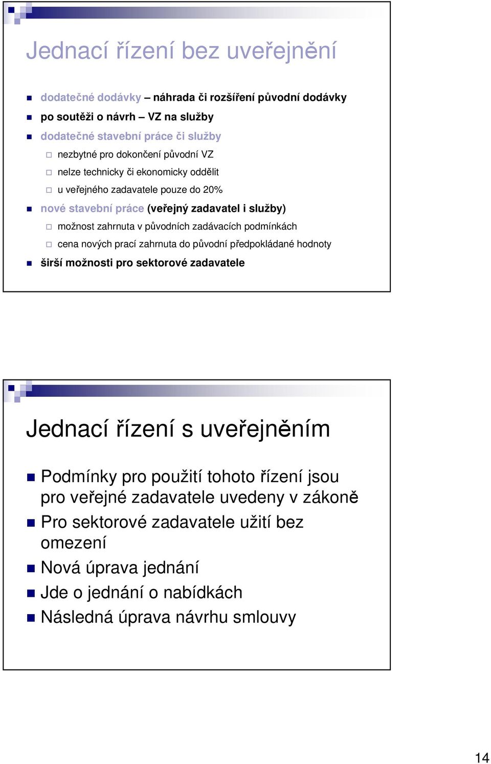 zadávacích podmínkách cena nových prací zahrnuta do původní předpokládané hodnoty širší možnosti pro sektorové zadavatele Jednací řízení s uveřejněním Podmínky pro použití