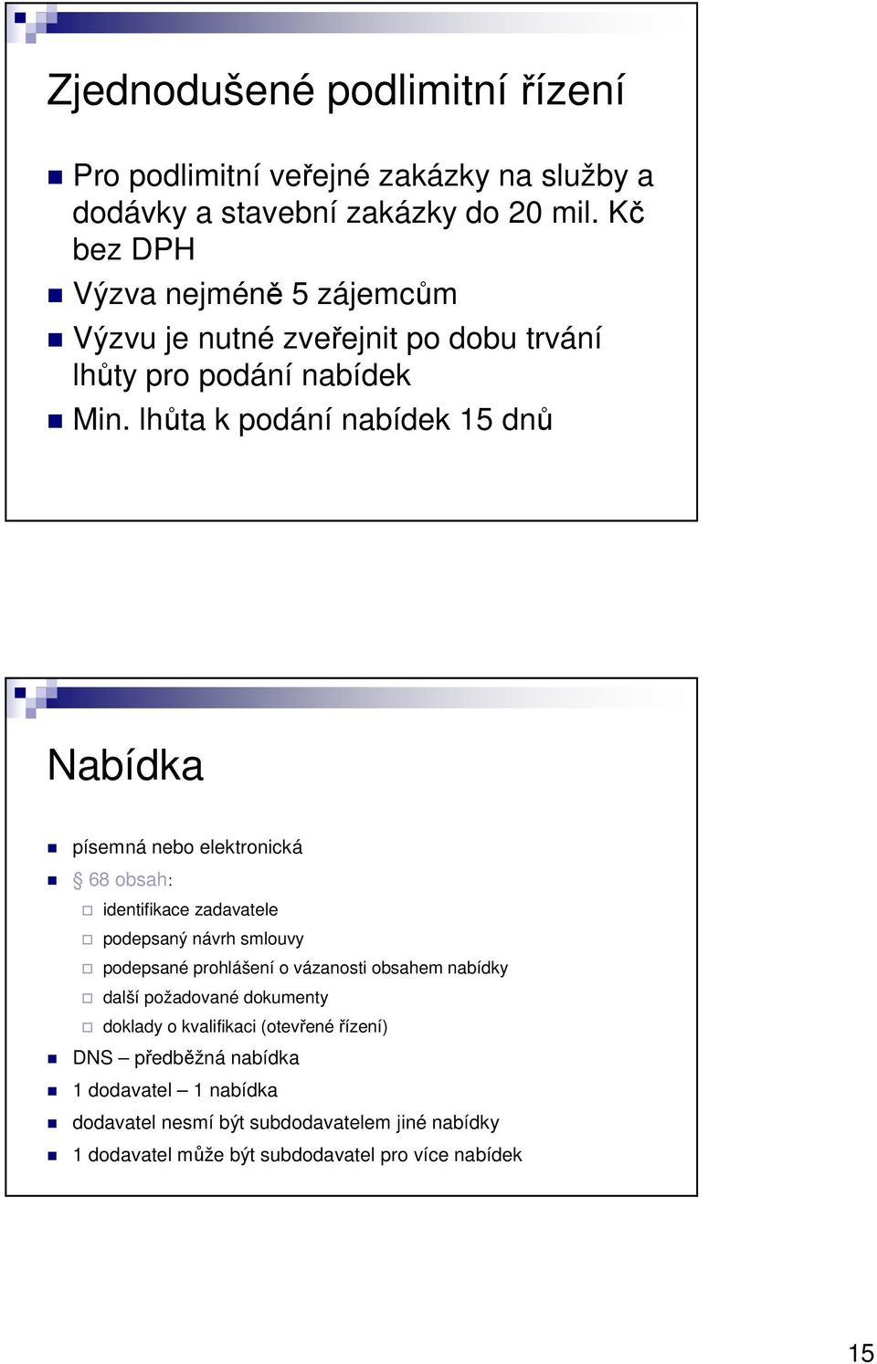 lhůta k podání nabídek 15 dnů Nabídka písemná nebo elektronická 68 obsah: identifikace zadavatele podepsaný návrh smlouvy podepsané prohlášení o