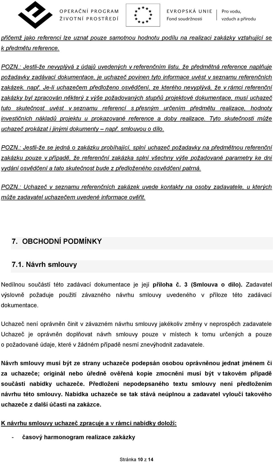 např. Je-li uchazečem předloženo osvědčení, ze kterého nevyplývá, že v rámci referenční zakázky byl zpracován některý z výše požadovaných stupňů projektové dokumentace, musí uchazeč tuto skutečnost