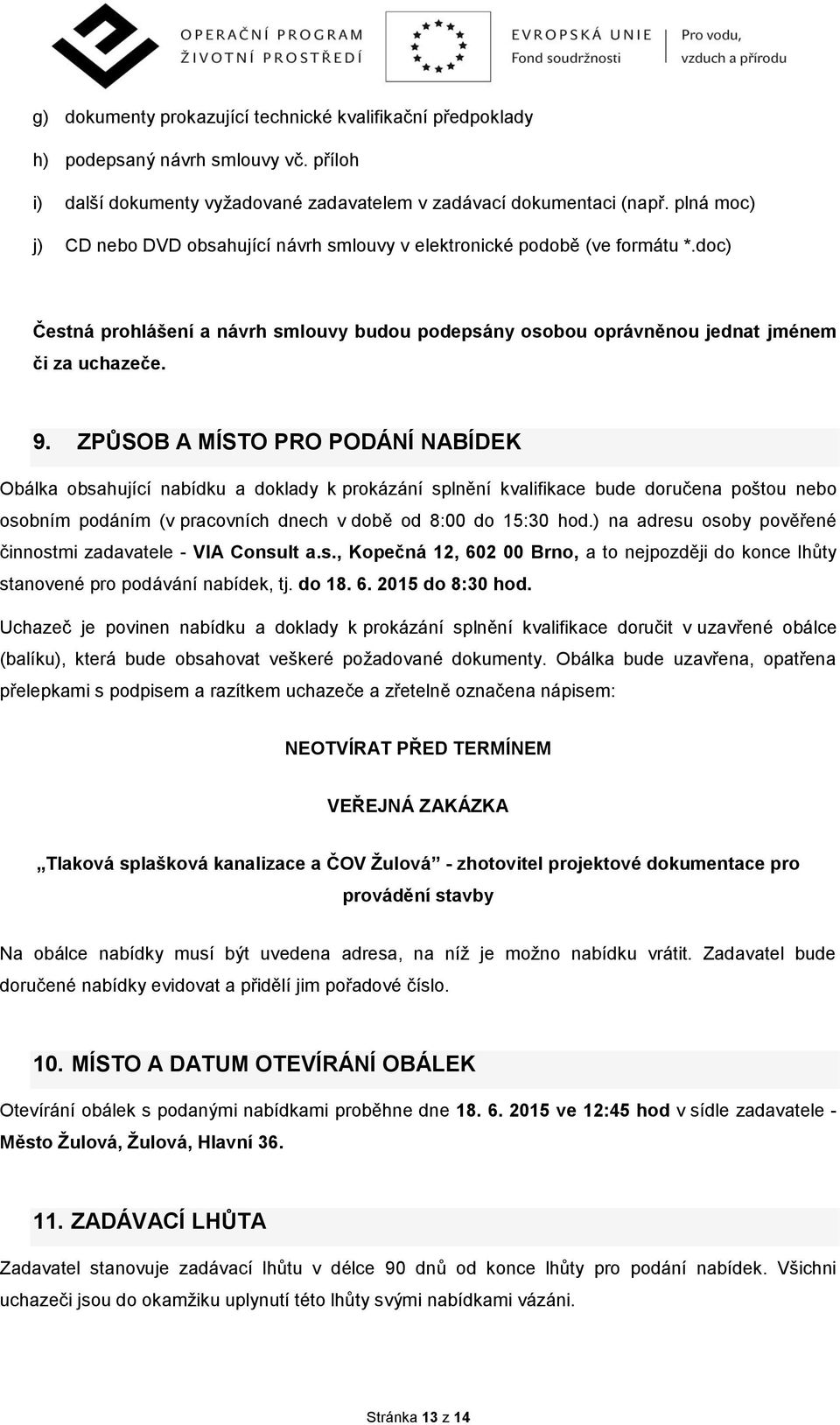 ZPŮSOB A MÍSTO PRO PODÁNÍ NABÍDEK Obálka obsahující nabídku a doklady k prokázání splnění kvalifikace bude doručena poštou nebo osobním podáním (v pracovních dnech v době od 8:00 do 15:30 hod.