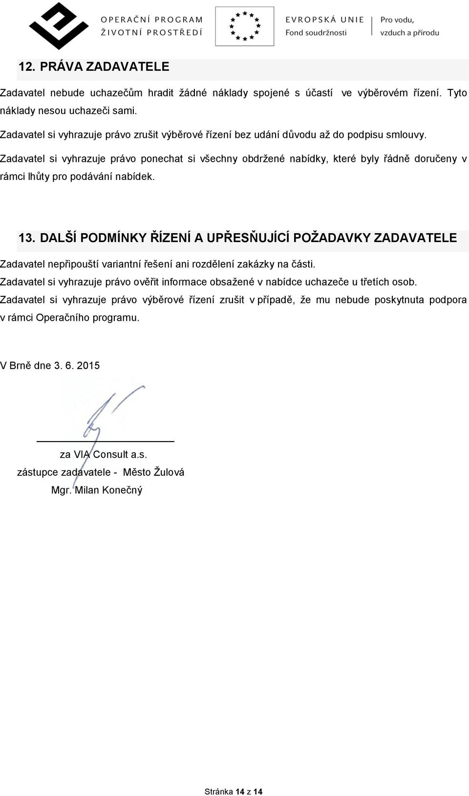 Zadavatel si vyhrazuje právo ponechat si všechny obdržené nabídky, které byly řádně doručeny v rámci lhůty pro podávání nabídek. 13.
