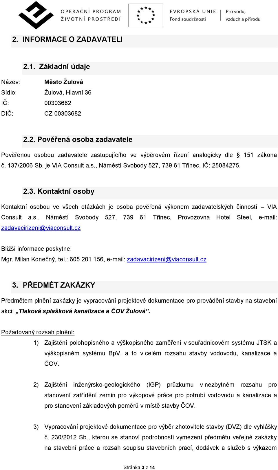s., Náměstí Svobody 527, 739 61 Třinec, Provozovna Hotel Steel, e-mail: zadavacirizeni@viaconsult.cz Bližší informace poskytne: Mgr. Milan Konečný, tel.