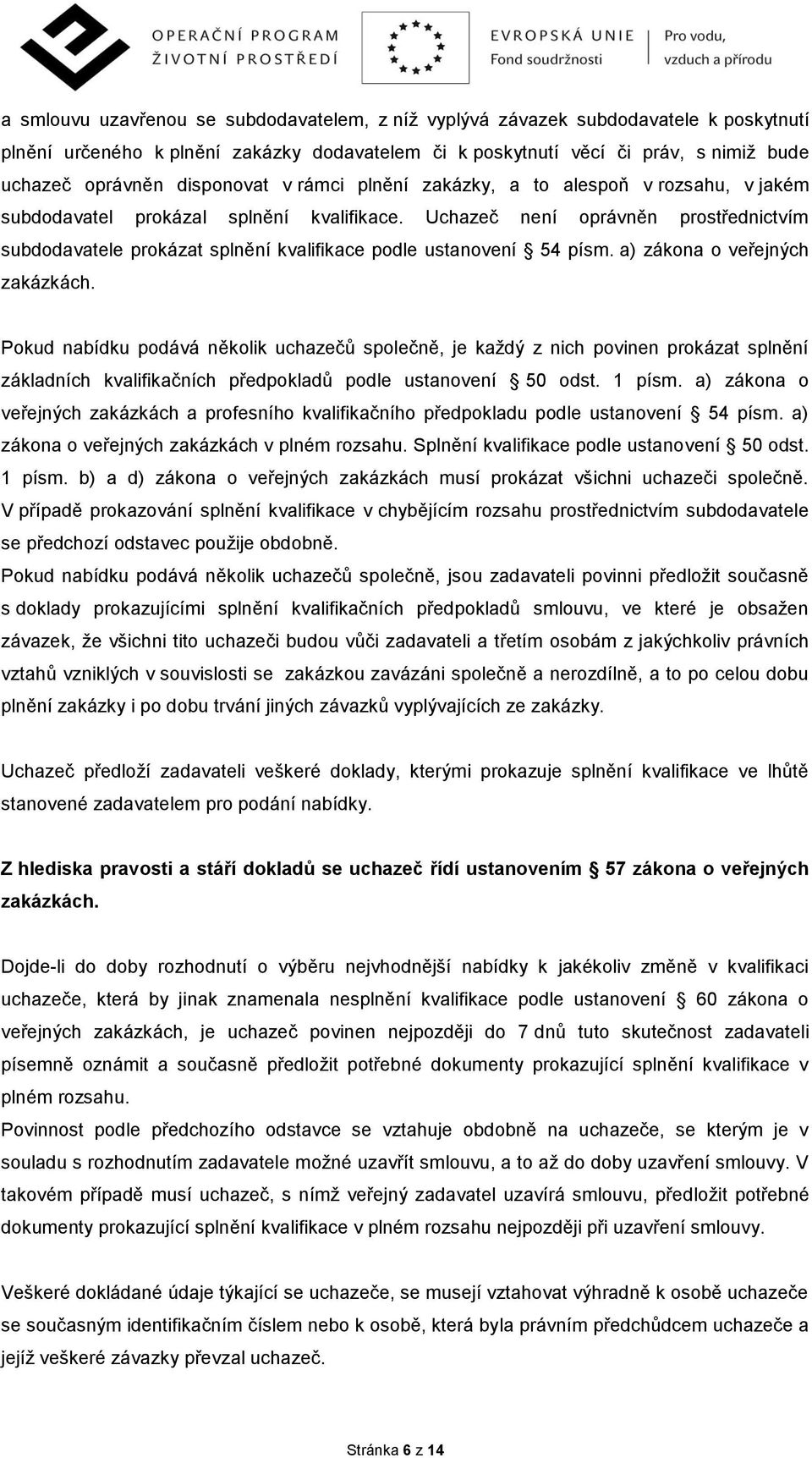 Uchazeč není oprávněn prostřednictvím subdodavatele prokázat splnění kvalifikace podle ustanovení 54 písm. a) zákona o veřejných zakázkách.
