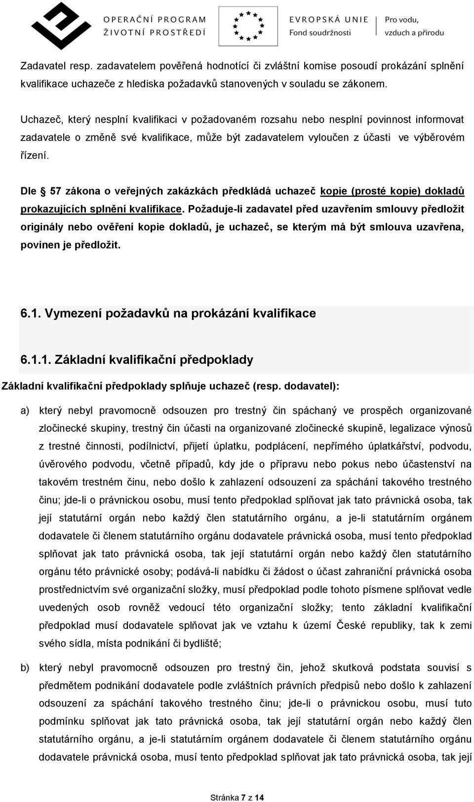 Dle 57 zákona o veřejných zakázkách předkládá uchazeč kopie (prosté kopie) dokladů prokazujících splnění kvalifikace.