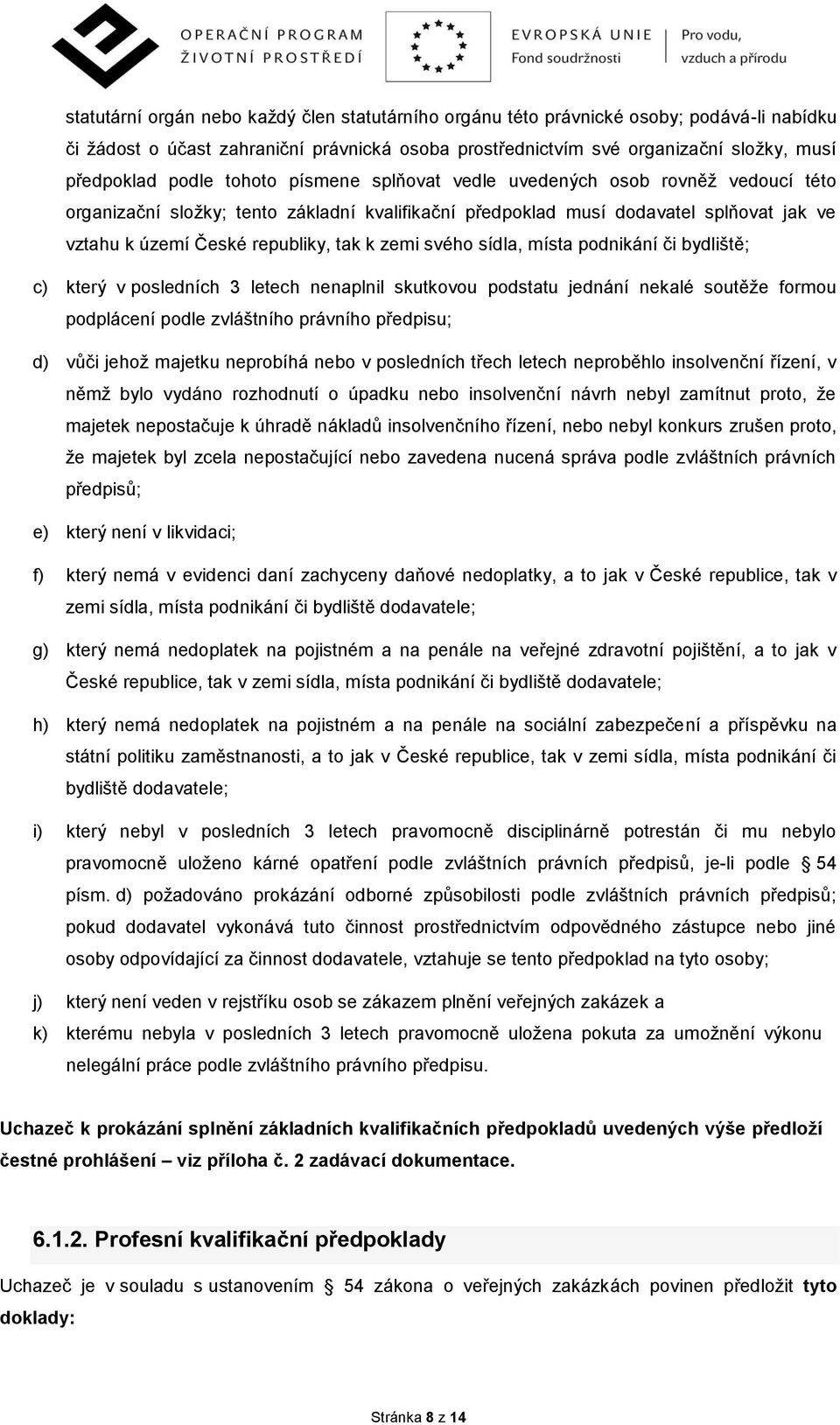 svého sídla, místa podnikání či bydliště; c) který v posledních 3 letech nenaplnil skutkovou podstatu jednání nekalé soutěže formou podplácení podle zvláštního právního předpisu; d) vůči jehož