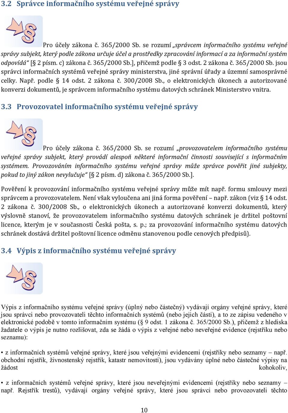 ], přičemž podle 3 odst. 2 zákona č. 365/2000 Sb. jsou správci informačních systémů veřejné správy ministerstva, jiné správní úřady a územní samosprávné celky. Např. podle 14 odst. 2 zákona č. 300/2008 Sb.