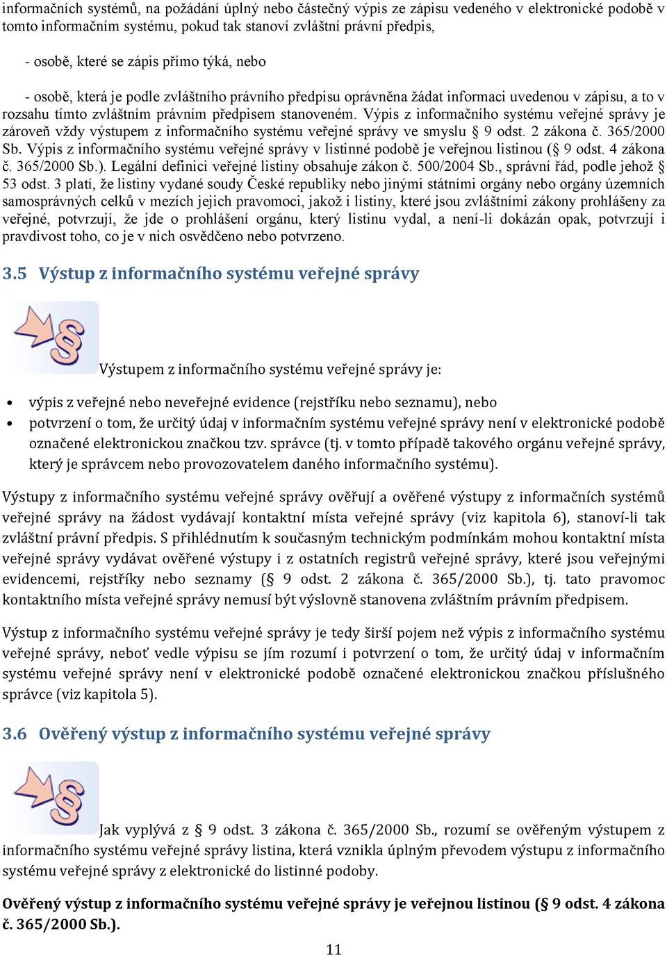 Výpis z informačního systému veřejné správy je zároveň vždy výstupem z informačního systému veřejné správy ve smyslu 9 odst. 2 zákona č. 365/2000 Sb.