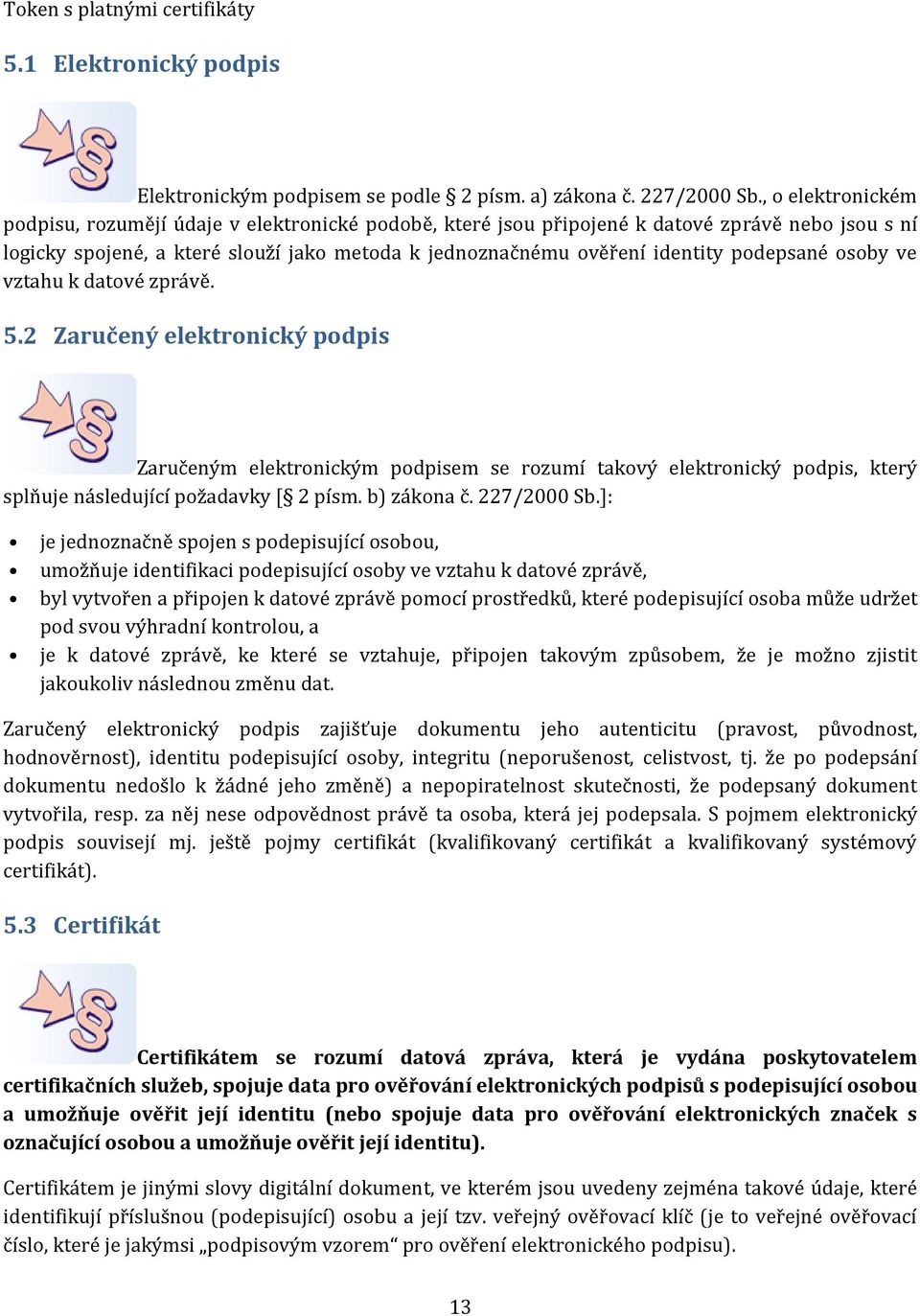 podepsané osoby ve vztahu k datové zprávě. 5.2 Zaručený elektronický podpis Zaručeným elektronickým podpisem se rozumí takový elektronický podpis, který splňuje následující požadavky [ 2 písm.