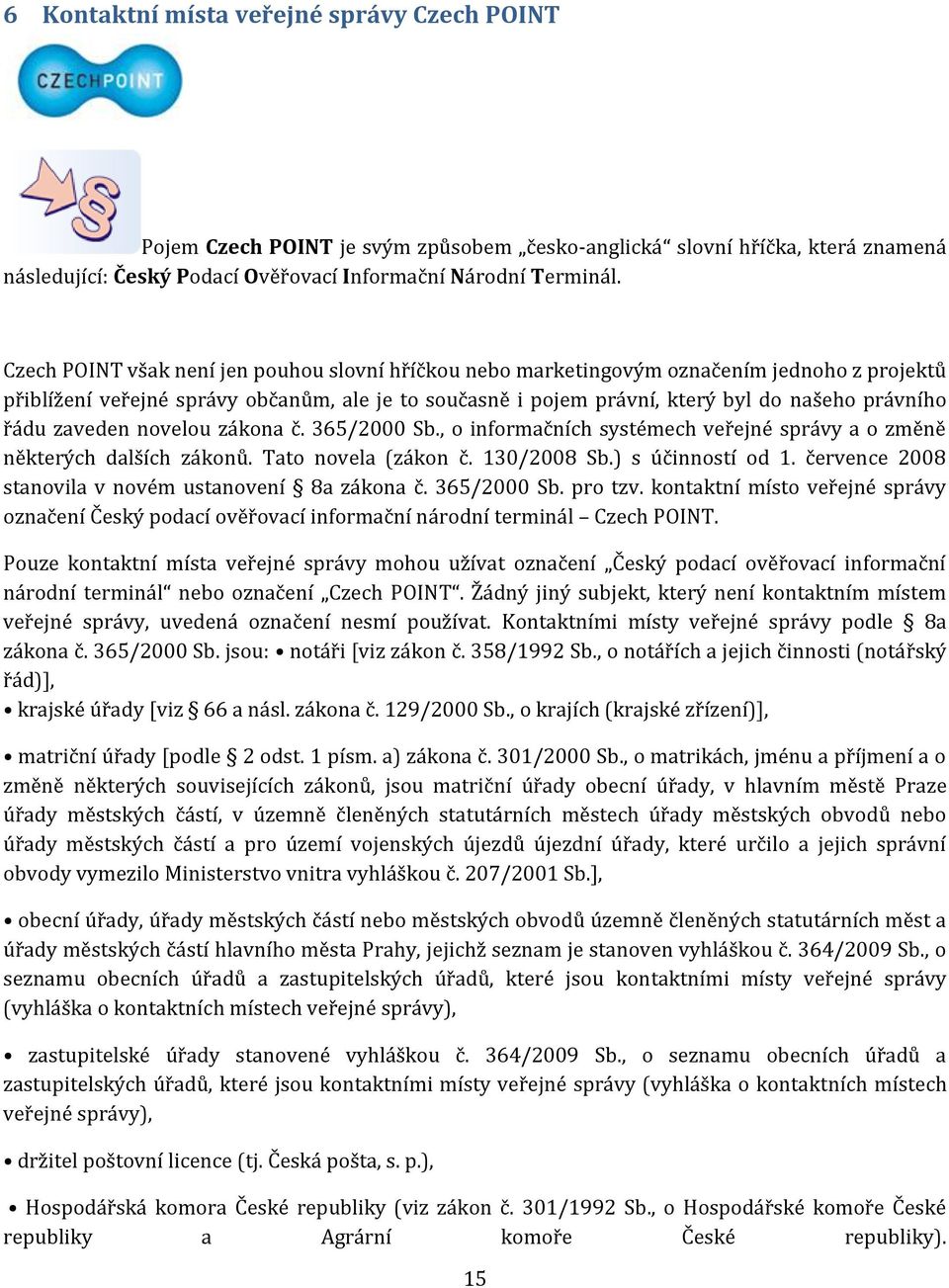 zaveden novelou zákona č. 365/2000 Sb., o informačních systémech veřejné správy a o změně některých dalších zákonů. Tato novela (zákon č. 130/2008 Sb.) s účinností od 1.