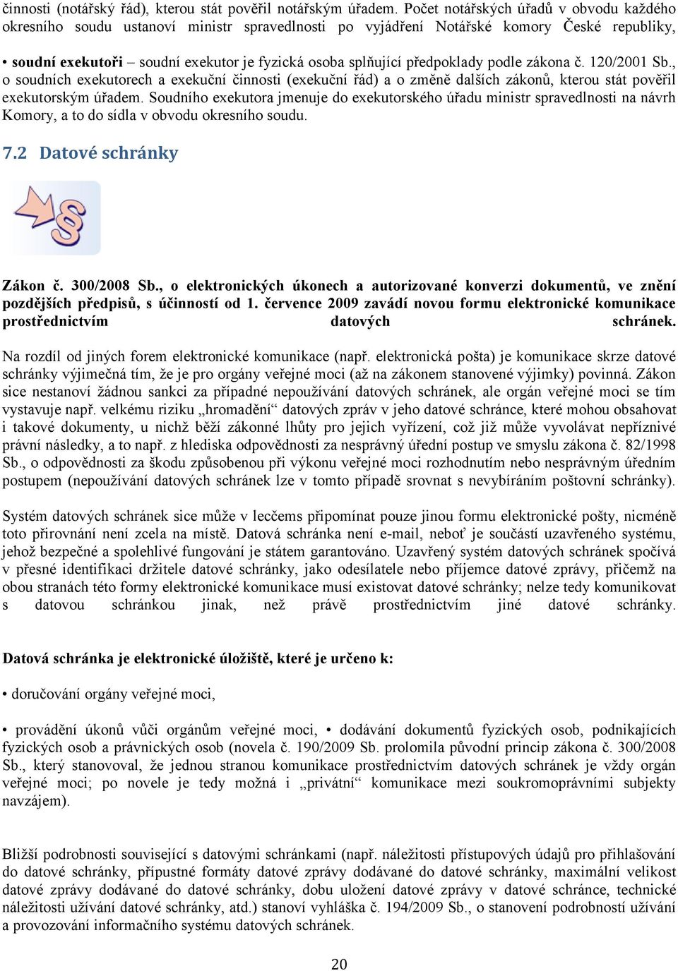 předpoklady podle zákona č. 120/2001 Sb., o soudních exekutorech a exekuční činnosti (exekuční řád) a o změně dalších zákonů, kterou stát pověřil exekutorským úřadem.