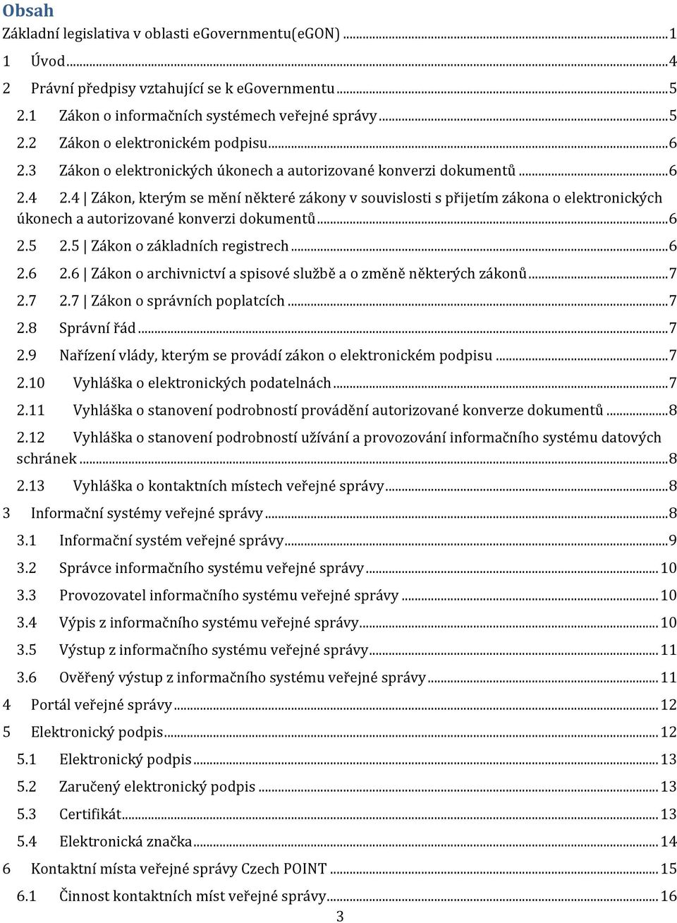 4 Zákon, kterým se mění některé zákony v souvislosti s přijetím zákona o elektronických úkonech a autorizované konverzi dokumentů... 6 2.