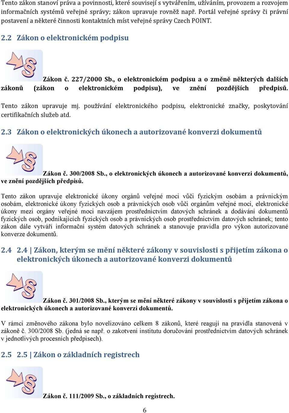 , o elektronickém podpisu a o změně některých dalších zákonů (zákon o elektronickém podpisu), ve znění pozdějších předpisů. Tento zákon upravuje mj.