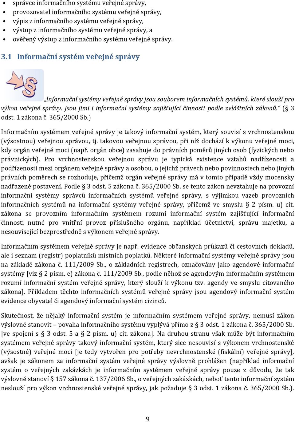 Jsou jimi i informační systémy zajišťující činnosti podle zvláštních zákonů. ( 3 odst. 1 zákona č. 365/2000 Sb.