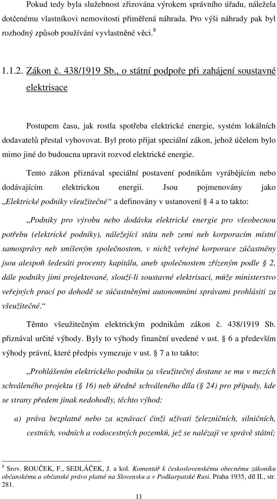Byl proto přijat speciální zákon, jehož účelem bylo mimo jiné do budoucna upravit rozvod elektrické energie.