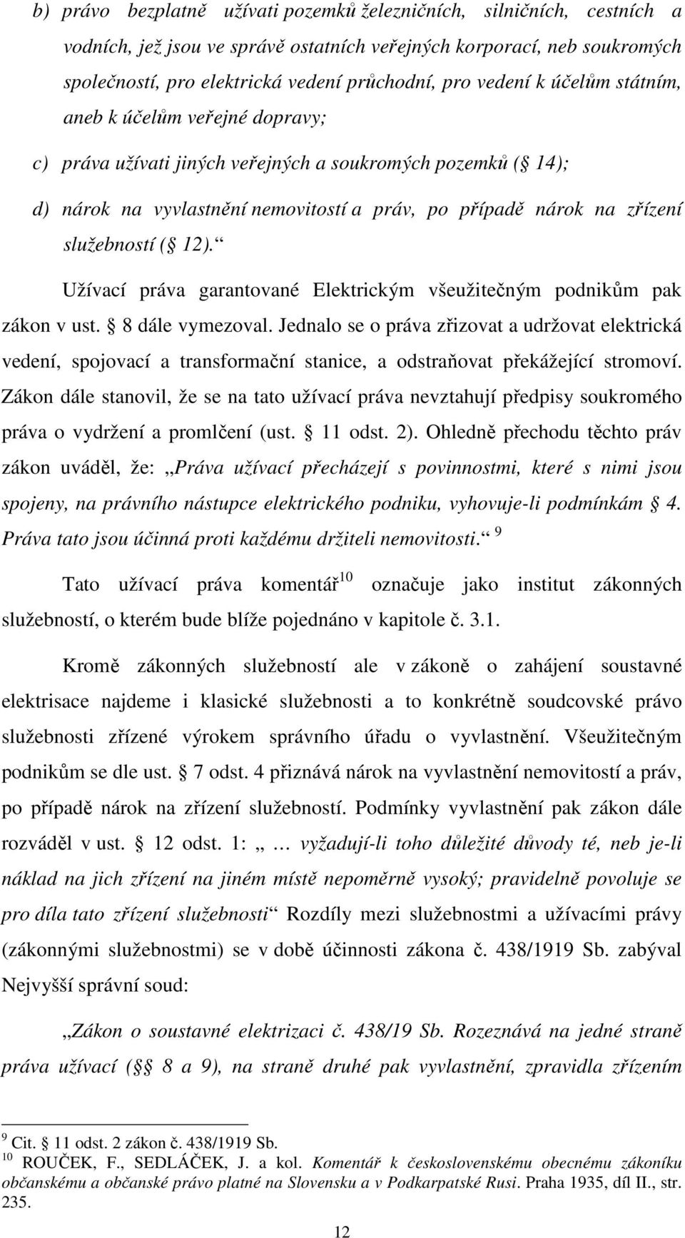 služebností ( 12). Užívací práva garantované Elektrickým všeužitečným podnikům pak zákon v ust. 8 dále vymezoval.