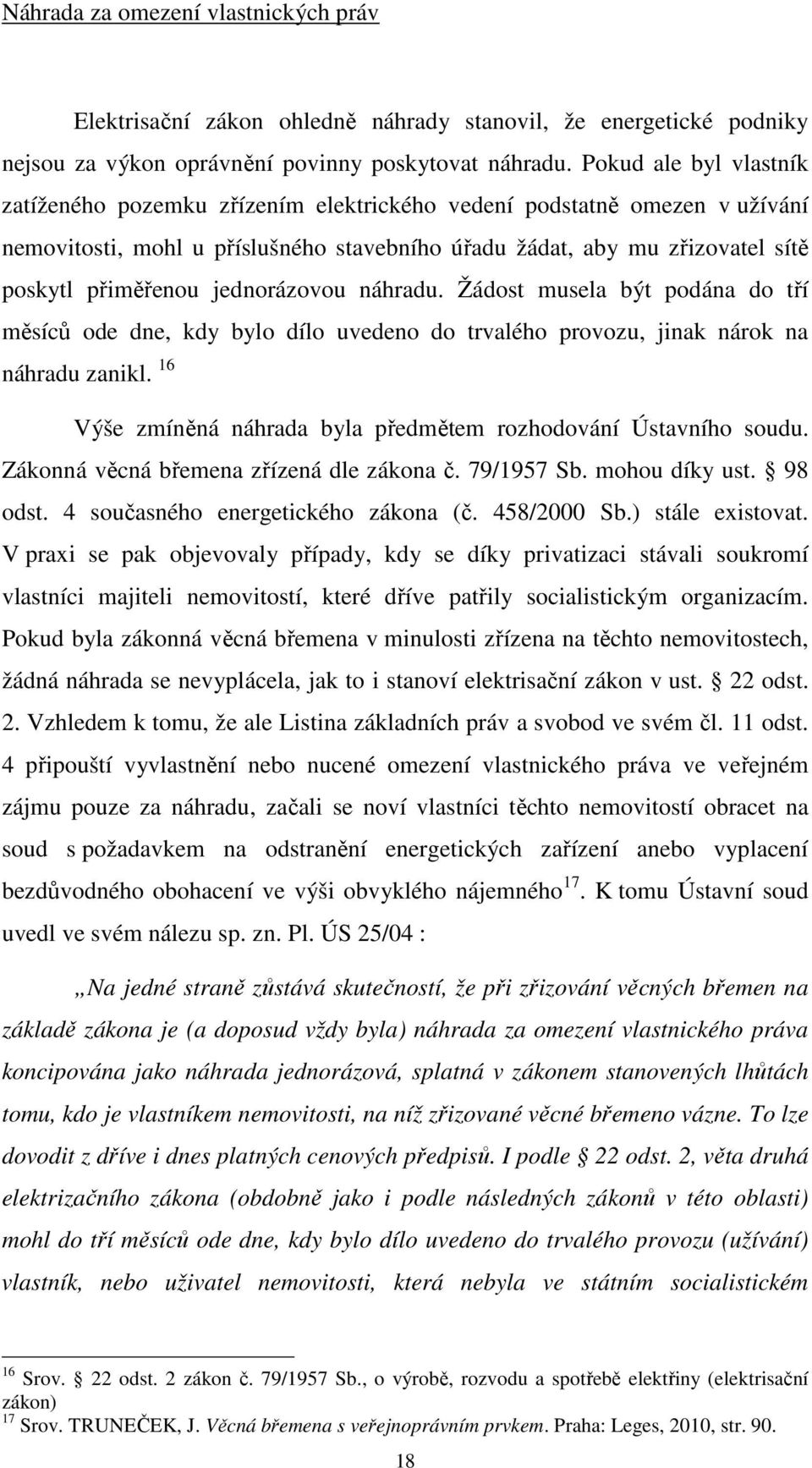 jednorázovou náhradu. Žádost musela být podána do tří měsíců ode dne, kdy bylo dílo uvedeno do trvalého provozu, jinak nárok na náhradu zanikl.