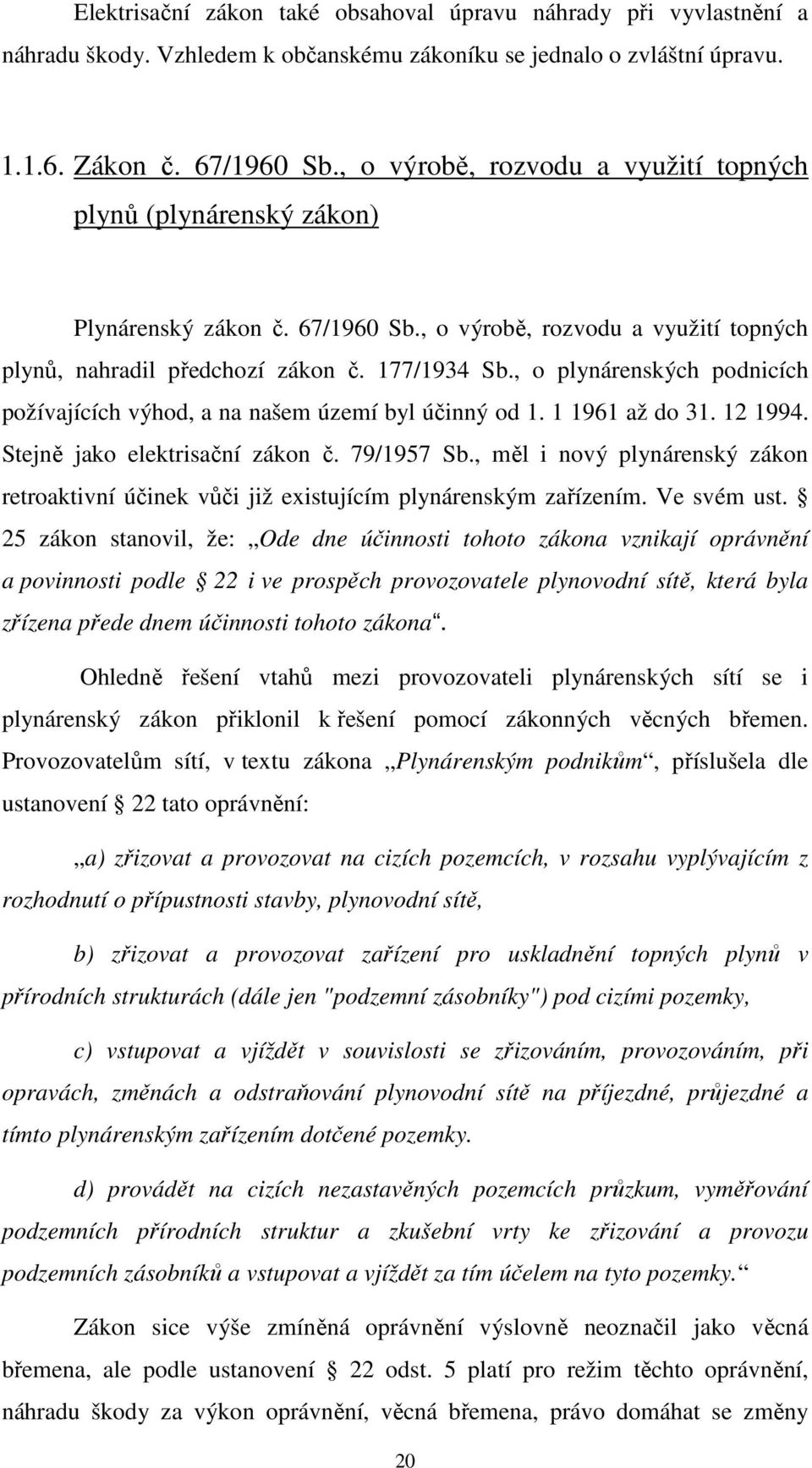 , o plynárenských podnicích požívajících výhod, a na našem území byl účinný od 1. 1 1961 až do 31. 12 1994. Stejně jako elektrisační zákon č. 79/1957 Sb.