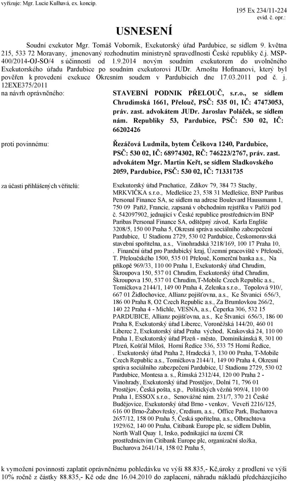 2014 novým soudním exekutorem do uvolněného Exekutorského úřadu Pardubice po soudním exekutorovi JUDr. Arnoštu Hofmanovi, který byl pověřen k provedení exekuce Okresním soudem v Pardubicích dne 17.03.