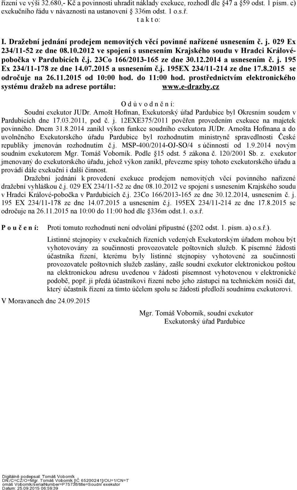 12.2014 a usnesením č. j. 195 Ex 234/11-178 ze dne 14.07.2015 a usnesením č.j. 195EX 234/11-214 ze dne 17.8.2015 se odročuje na 26.11.2015 od 10:00 hod. do 11:00 hod.